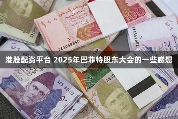 港股配资平台 2025年巴菲特股东大会的一些感想
