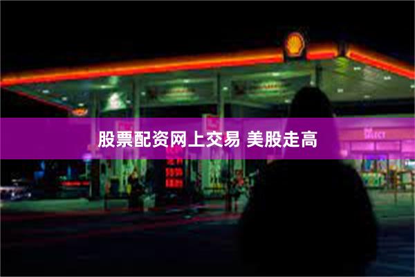 股票配资网上交易 美股走高