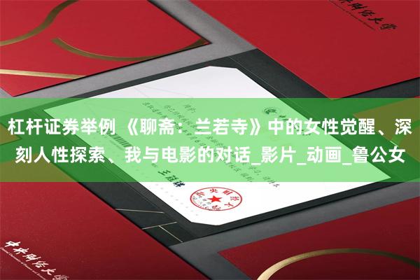 杠杆证券举例 《聊斋：兰若寺》中的女性觉醒、深刻人性探索、我与电影的对话_影片_动画_鲁公女
