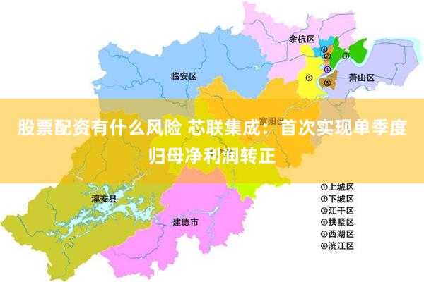 股票配资有什么风险 芯联集成：首次实现单季度归母净利润转正