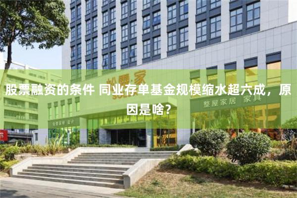 股票融资的条件 同业存单基金规模缩水超六成，原因是啥？