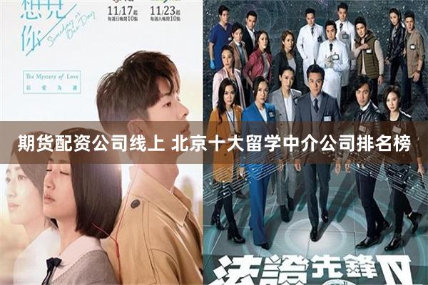 期货配资公司线上 北京十大留学中介公司排名榜